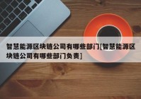 智慧能源区块链公司有哪些部门[智慧能源区块链公司有哪些部门负责]