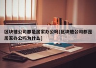 区块链公司都是居家办公吗[区块链公司都是居家办公吗为什么]