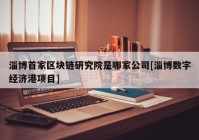 淄博首家区块链研究院是哪家公司[淄博数字经济港项目]